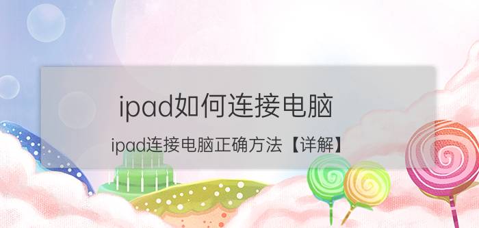 ipad如何连接电脑 ipad连接电脑正确方法【详解】